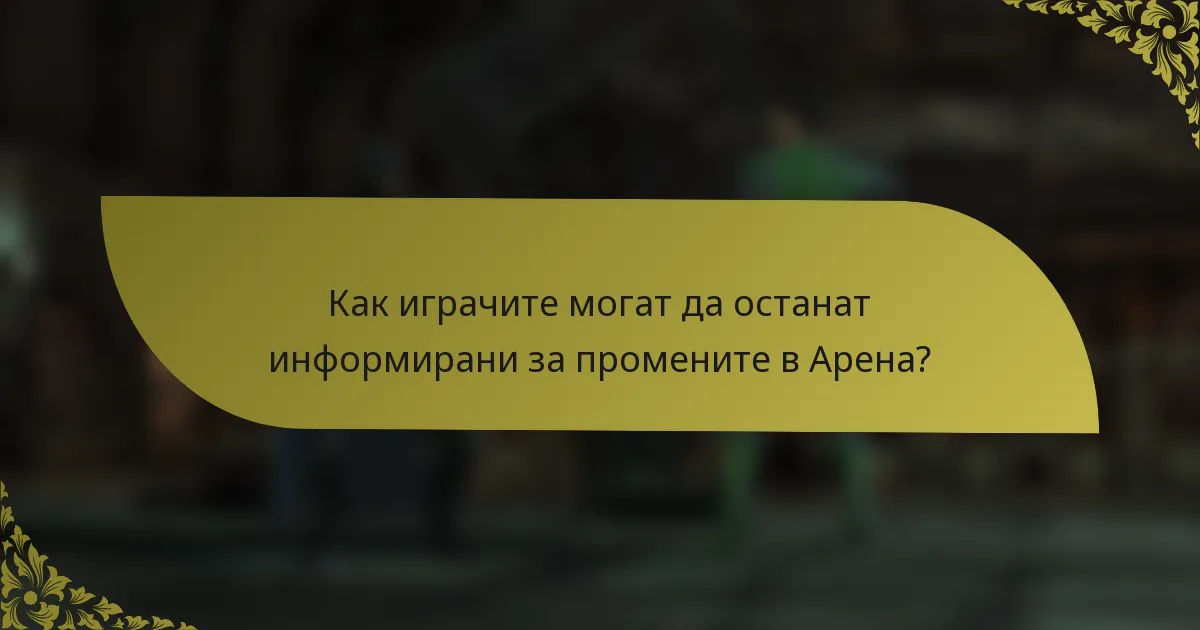 Как играчите могат да останат информирани за промените в Арена?