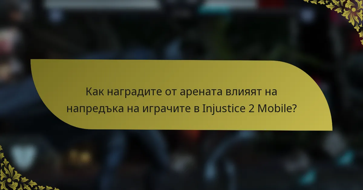 Как наградите от арената влияят на напредъка на играчите в Injustice 2 Mobile?