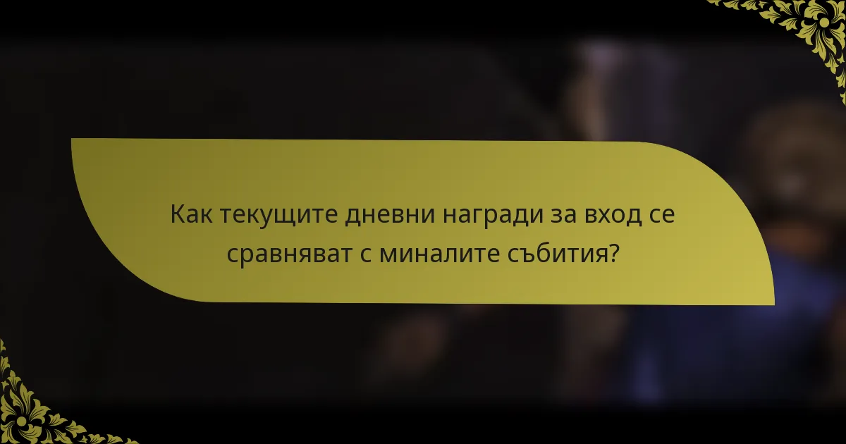 Как текущите дневни награди за вход се сравняват с миналите събития?