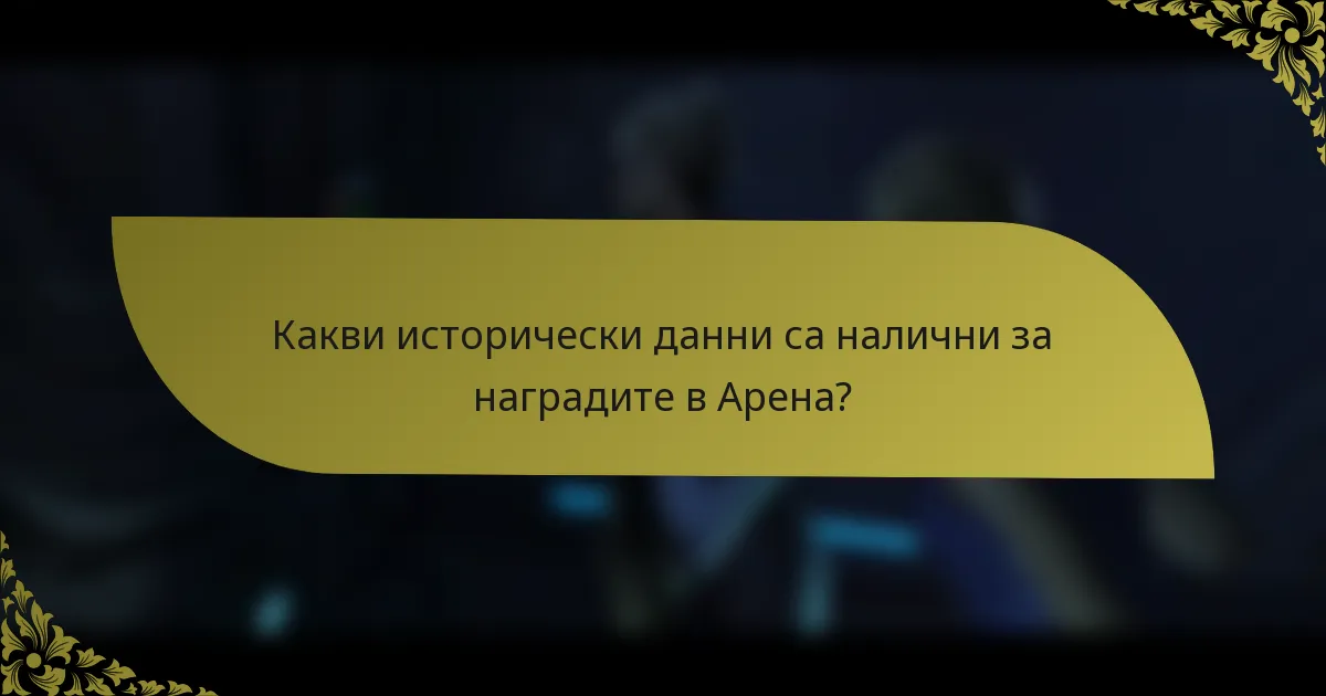 Какви исторически данни са налични за наградите в Арена?