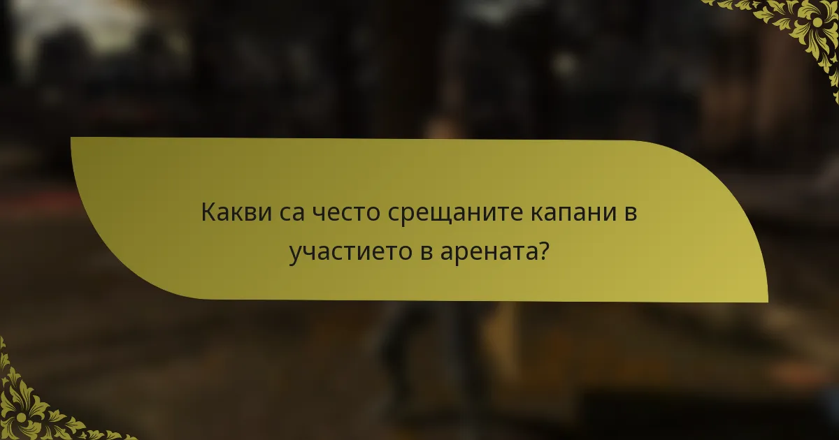 Какви са често срещаните капани в участието в арената?