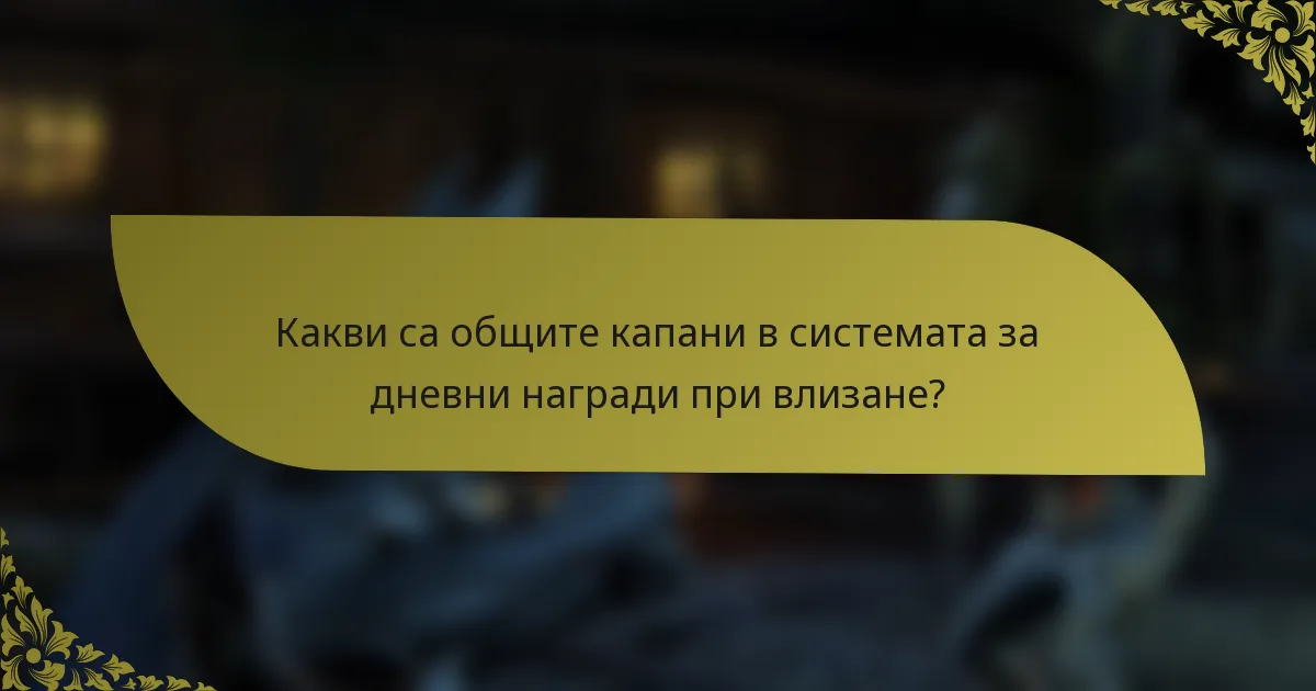 Какви са общите капани в системата за дневни награди при влизане?