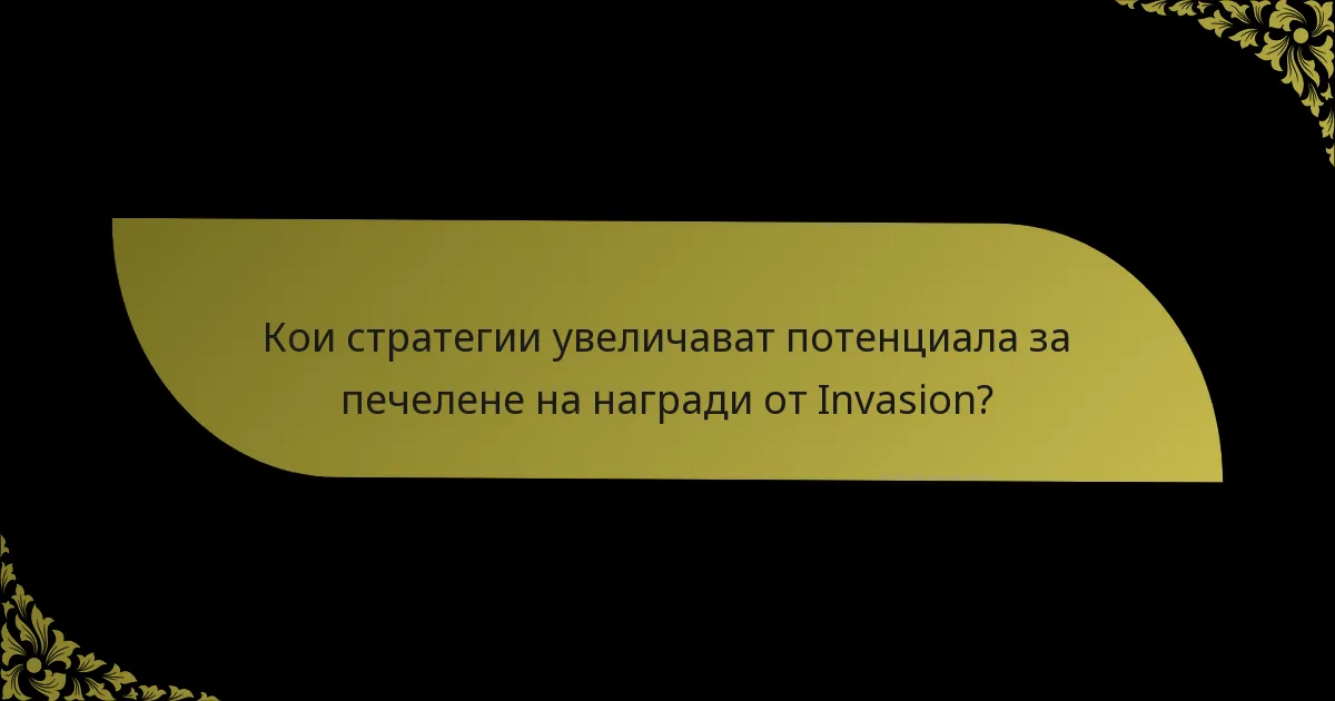 Кои стратегии увеличават потенциала за печелене на награди от Invasion?